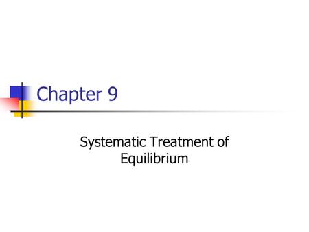 Chapter 9 Systematic Treatment of Equilibrium. Charge Balance Basic concept of electroneutrality Sum of the positive charges in solution equals the sum.