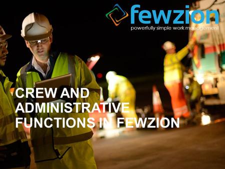 Powerfully simple work management CREW AND ADMINISTRATIVE FUNCTIONS IN FEWZION.