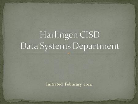 Initiated Feburary 2014. Olga Garcia, Director of Data Systems Jackie Peña, Coordinator of Programming /Technical Support Randy Auger – Programmer Systems.