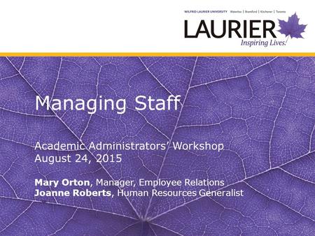 Managing Staff Academic Administrators’ Workshop August 24, 2015 Mary Orton, Manager, Employee Relations Joanne Roberts, Human Resources Generalist.