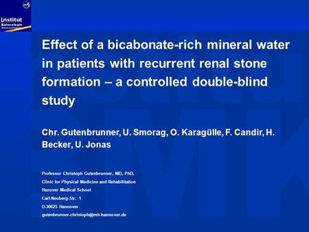 Institut BMK Effect of a bicabonate-rich mineral water in patients with recurrent renal stone formation – a controlled double-blind study Chr. Gutenbrunner,