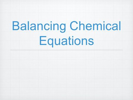 Balancing Chemical Equations. Balancing by Inspection Most chemical equations we will encounter can be “balanced by inspection.” This involves a step-by-step.