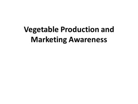 Vegetable Production and Marketing Awareness. Important activities before vegetable production Market studies- Surveys to understand the production potential.