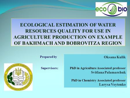 Prepared by Supervisors: Oksana Kulik PhD in Agriculture Associated professor Svitlana Palamarchuk, PhD in Chemistry Associated professor Larysa Voytenko.