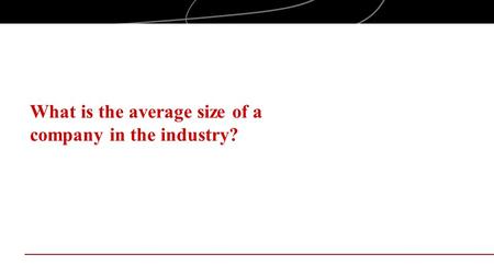 What is the average size of a company in the industry?