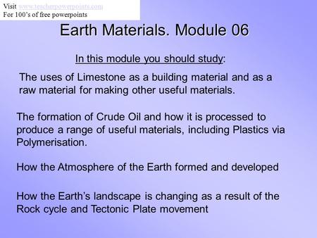 Earth Materials. Module 06 In this module you should study: The uses of Limestone as a building material and as a raw material for making other useful.