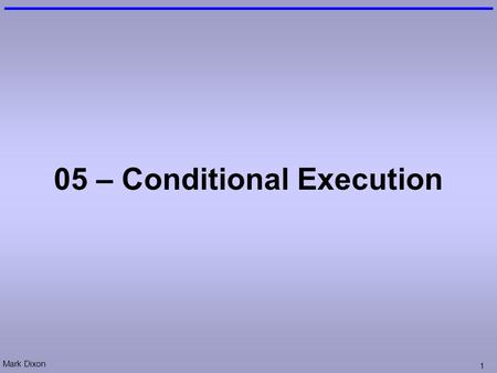 Mark Dixon 1 05 – Conditional Execution. Mark Dixon 2 Admin: Test (next week) In class test –teaching week 6 50 minutes short answer (5 - 6 words) currently.