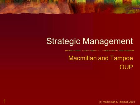 (c) Macmillan & Tampoe 2001 1 Strategic Management Macmillan and Tampoe OUP.