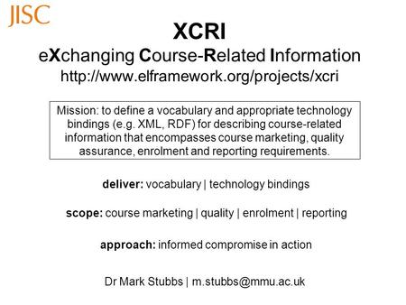 XCRI eXchanging Course-Related Information  Dr Mark Stubbs | Mission: to define a vocabulary.