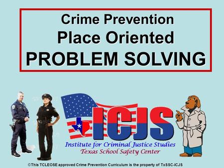 Crime Prevention Place Oriented PROBLEM SOLVING Crime Prevention Place Oriented PROBLEM SOLVING © ©This TCLEOSE approved Crime Prevention Curriculum is.