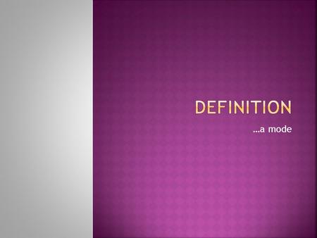 …a mode. They include three basic parts: – 1. the term – 2. it’s class – 3. its distinguishing characteristics Example: Behaviorism (the term) is a theory.