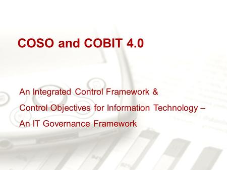 An Integrated Control Framework & Control Objectives for Information Technology – An IT Governance Framework COSO and COBIT 4.0.