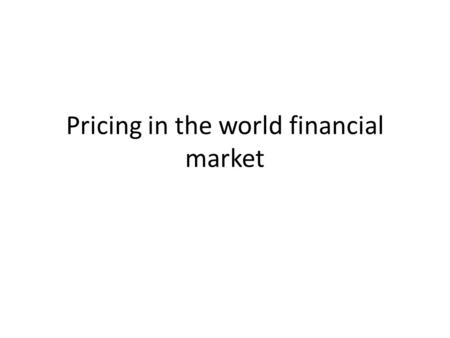 Pricing in the world financial market. Plan Essence Types of FM Bond market in RT Global currency market Pricing in the gold market.