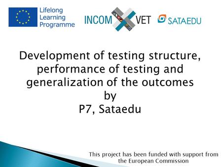 Development of testing structure, performance of testing and generalization of the outcomes by P7, Sataedu This project has been funded with support from.