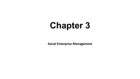 Chapter 3 Social Enterprise Management. Objectives To identify key skills for social enterprise management To study appropriate business model option.