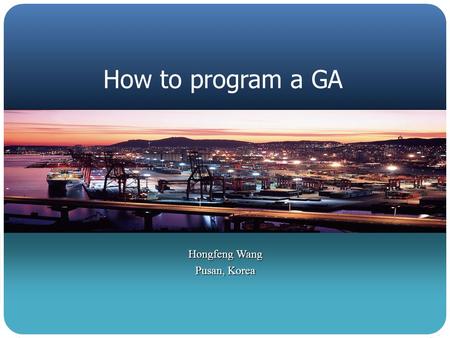 Hongfeng Wang Pusan, Korea.  Introduction  General framwork of GA  An example of GA programming 2.