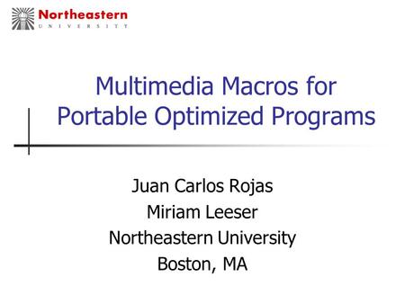 Multimedia Macros for Portable Optimized Programs Juan Carlos Rojas Miriam Leeser Northeastern University Boston, MA.