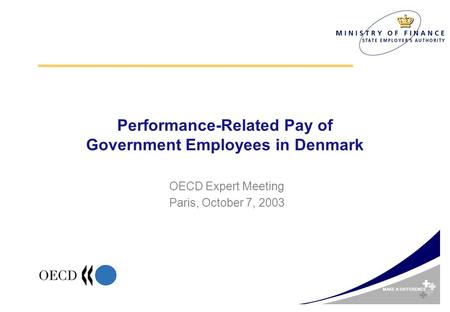 MAKE A DIFFERENCE Performance-Related Pay of Government Employees in Denmark OECD Expert Meeting Paris, October 7, 2003.