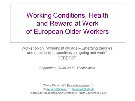 Working Conditions, Health and Reward at Work of European Older Workers Thierry Debrand (*), Pascale Lengagne (**) (*) (**)