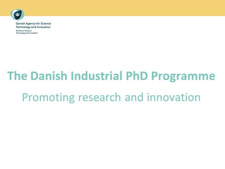 The Danish Industrial PhD Programme Promoting research and innovation.