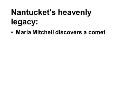 Nantucket's heavenly legacy: Maria Mitchell discovers a comet.