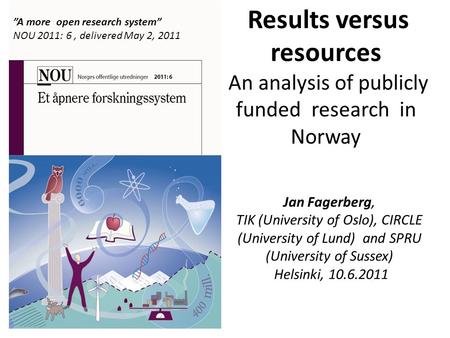 Results versus resources An analysis of publicly funded research in Norway Jan Fagerberg, TIK (University of Oslo), CIRCLE (University of Lund) and SPRU.