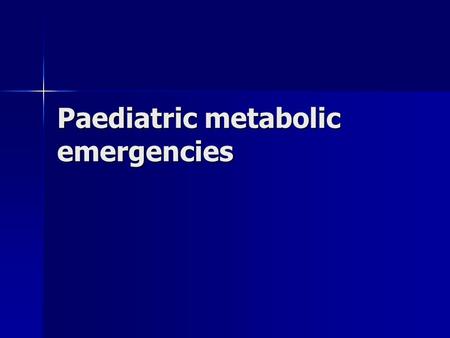 Paediatric metabolic emergencies. To be covered 1. Recognition 1. Recognition 2. Investigations 2. Investigations 3. Hypoglycaemia 3. Hypoglycaemia 4.