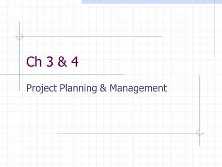 Ch 3 & 4 Project Planning & Management. What We Must Do Define: determine scope and specifications. Plan: break the project into pieces that can be assigned.