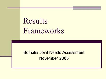 Results Frameworks Somalia Joint Needs Assessment November 2005.