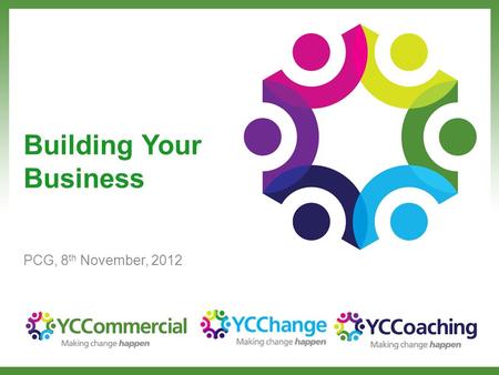 Building Your Business PCG, 8 th November, 2012. What are we going to do? A mix of …. Getting you ‘on fire’ for 2013 ! Planning for business success in.