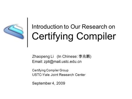 Introduction to Our Research on Certifying Compiler Zhaopeng Li (In Chinese: 李兆鹏 )   Certifying Compiler Group USTC-Yale Joint.