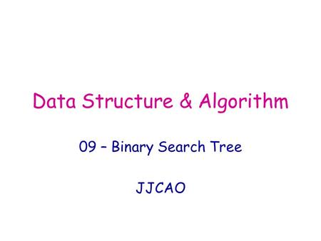 Data Structure & Algorithm 09 – Binary Search Tree JJCAO.