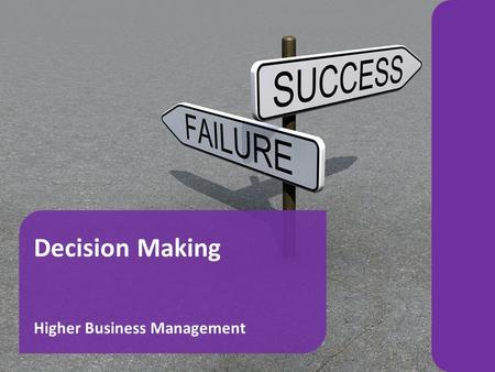 Decision Making Higher Business Management Decision Making2 Learning Intentions : To introduce pupils to the Nature of Decisions and Decision Making.