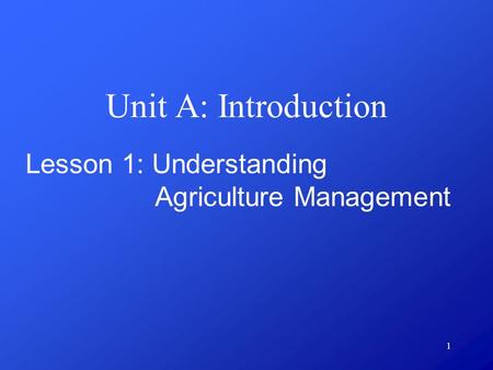 Unit A: Introduction Lesson 1: Understanding Agriculture Management 1.