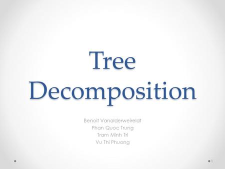 Tree Decomposition Benoit Vanalderweireldt Phan Quoc Trung Tram Minh Tri Vu Thi Phuong 1.