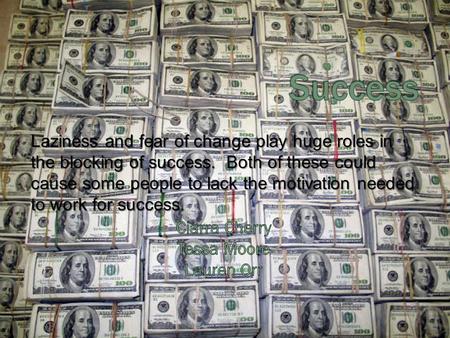 Laziness and fear of change play huge roles in the blocking of success. Both of these could cause some people to lack the motivation needed to work for.