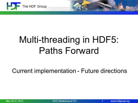 Www.hdfgroup.org The HDF Group Multi-threading in HDF5: Paths Forward Current implementation - Future directions May 30-31, 2012HDF5 Workshop at PSI 1.