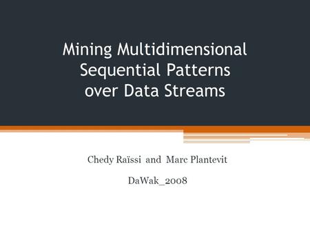 Mining Multidimensional Sequential Patterns over Data Streams Chedy Raїssi and Marc Plantevit DaWak_2008.