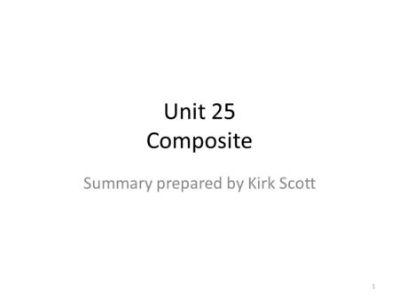 Unit 25 Composite Summary prepared by Kirk Scott 1.