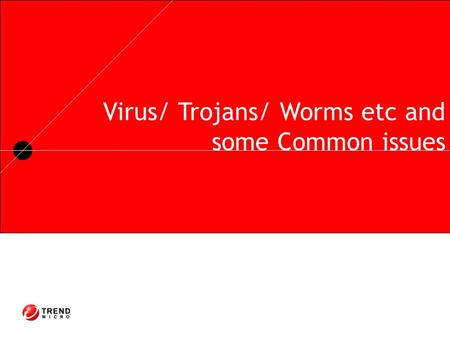 RUNNING HEADER, 14 PT., ALL CAPS, Line Spacing=1 line Trend Micro Confidential 1 Virus/ Trojans/ Worms etc and some Common issues.