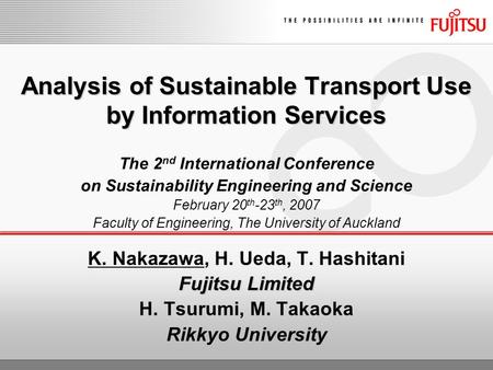 Analysis of Sustainable Transport Use by Information Services K. Nakazawa, H. Ueda, T. Hashitani Fujitsu Limited H. Tsurumi, M. Takaoka Rikkyo University.