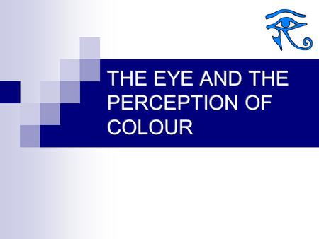 O VERVIEW What is the colour The eye The sensation of the colour Colour vision effects Colour deficiencies Closure.