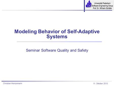 Christian Heinzemann 11. Oktober 2015 Modeling Behavior of Self-Adaptive Systems Seminar Software Quality and Safety.