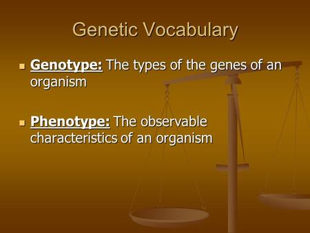 Genetic Vocabulary Genotype: The types of the genes of an organism Genotype: The types of the genes of an organism Phenotype: The observable characteristics.