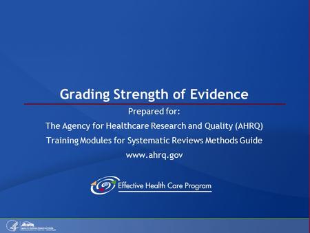 Grading Strength of Evidence Prepared for: The Agency for Healthcare Research and Quality (AHRQ) Training Modules for Systematic Reviews Methods Guide.