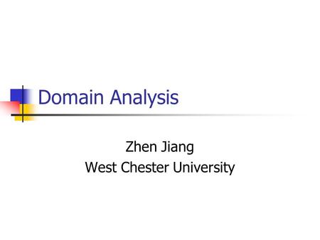 Domain Analysis Zhen Jiang West Chester University.