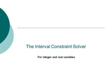 The Interval Constraint Solver For integer and real variables.