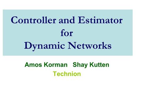 Controller and Estimator for Dynamic Networks Amos Korman Shay Kutten Technion.