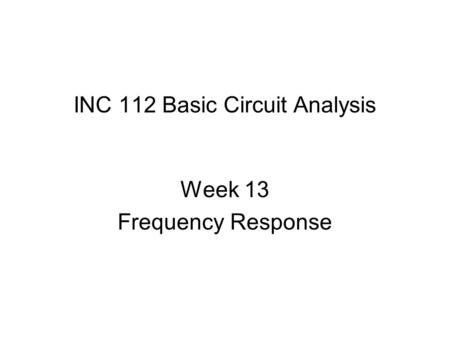 INC 112 Basic Circuit Analysis Week 13 Frequency Response.