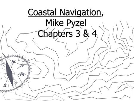 Coastal Navigation, Mike Pyzel Chapters 3 & 4. Cruise Navigation Four separate and distinct elements 1. Rhumb Line (RL) is the future course we intend.